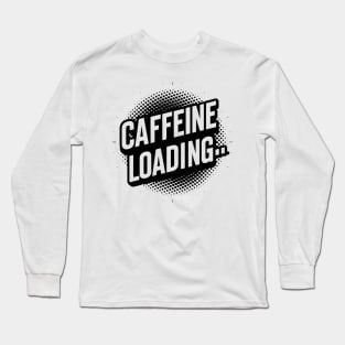 Caffeine Loading Long Sleeve T-Shirt